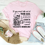 If You Must Talk Out of Your Ass, At Least Have the Decency to Stand Up I Simply Cannot Tolerate Mumbling T-Shirt