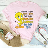 No, I Don’t Think Before I Speak. That Would Ruin the Surprise for Both of Us T-Shirt