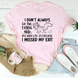 I Don’t Always Go the Extra Mile, But When I Do, It’s Because I Missed My Exit T-Shirt