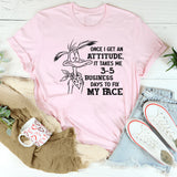 I Take 3-5 Business Days To Fix My Face T-Shirt