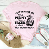 You Remind Me of a Penny Two-Faced and Not Worth Much T-Shirt