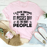 I Love Being Me, It Pisses Off All The Right People T-Shirt