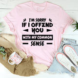 I’m Sorry If I Offend You With My Common Sense T-Shirt