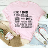 Being a Mom Is a Full-Time Job Except No Paycheck, No Sick Days, No Breaks, 40 Hours Is Really 168 Hours, & You Can’t Quit T-Shirt
