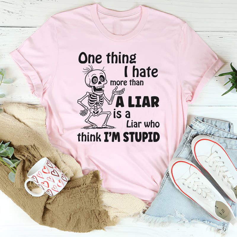One Thing I Hate More Than a Liar Is a Liar Who Think I’m Stupid T-Shirt