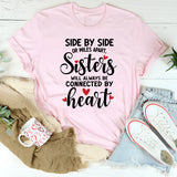 Side By Side Or Miles Apart Sisters Will Always Be Connected By Heart T-Shirt