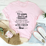 Of Course Women Don’t Work As Hard As Men They Get It Right The First Time T-Shirt
