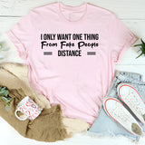 I Only Want One Thing From Fake People DISTANCE T-Shirt