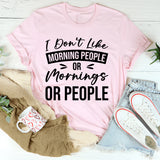 I Don’t Like Morning People, Or Mornings, Or People T-Shirt