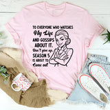 To Everyone Who Watches My Life and Gossips About It. Don’t Give Up. Season 5 Is About to Come Out T-Shirt