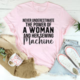 Never Underestimate the Power of a Woman and Her Sewing Machine T-Shirt