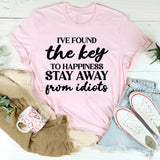 I’ve Found the Key to Happiness: Stay Away from Idiots T-Shirt