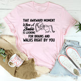 That Awkward Moment When a Zombie Is Looking for Brains and Walks Right by You T-Shirt
