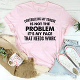 Controlling My Tongue Is Not the Problem It’s My Face That Needs Work T-Shirt