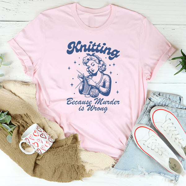 Knitting Because Murder Is Wrong T-Shirt
