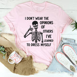 I Don’t Wear the Opinions of Others, I’ve Learned to Dress Myself T-Shirt