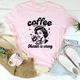 Coffee Because Murder Is Wrong T-Shirt