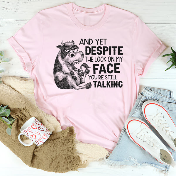Despite The Look On My Face You Are Still Talking T-Shirt
