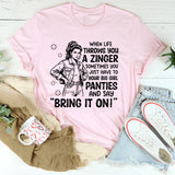 When Life Throws You a Zinger, Sometimes You Just Have to Put On Your Big Girl Panties and Say ‘Bring It On T-Shirt