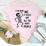 I Love Being Me, It Pisses Off All the Right People T-Shirt
