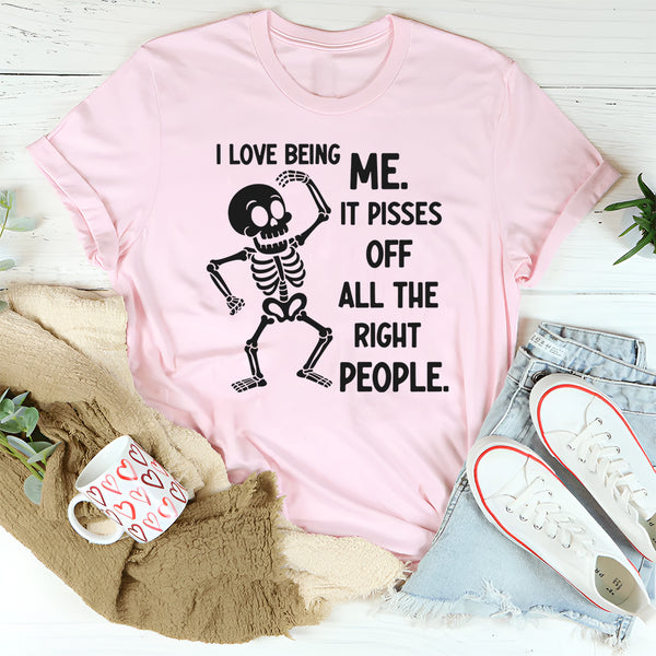 I Love Being Me, It Pisses Off All the Right People T-Shirt