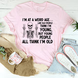 I’m at a Weird Age Like Old People Think I’m Young, But Young People All Think I’m Old T-Shirt