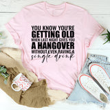 You Know You’re Getting Old When Last Night Gives You a Hangover Without Even Having a Single Drink T-Shirt