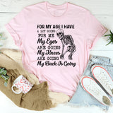 For My Age, I Have a Lot Going for Me My Eyes Are Going, My Knees Are Going, My Back Is Going T-Shirt