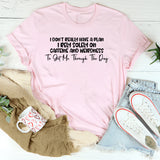 I Don’t Really Have a Plan I Rely Solely on Caffeine and Weirdness to Get Me Through the Day T-Shirt