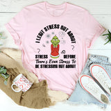 I Legit Stress Out About Stress Before There’s Even Stress To Be Stressing About T-Shirt