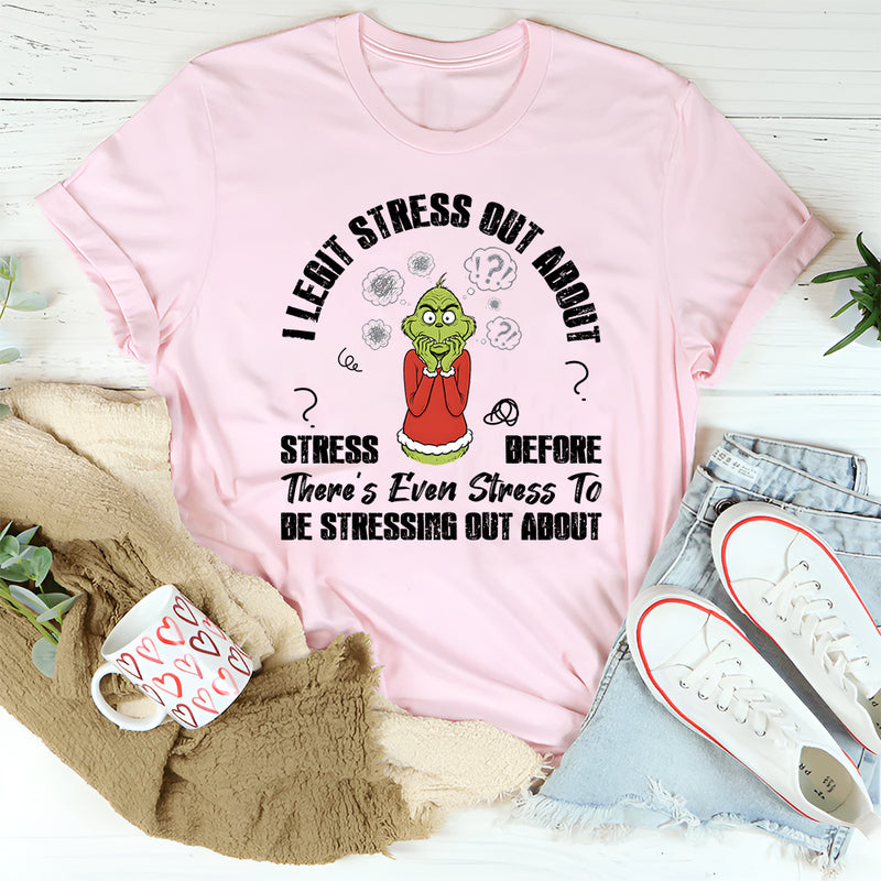 I Legit Stress Out About Stress Before There’s Even Stress To Be Stressing About T-Shirt