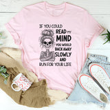 If You Could Read My Mind You Would Back Away Slowly and Run for Your Life T-Shirt