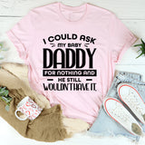 I Could Ask My Baby Daddy For Nothing And He Still Wouldn’t Have It T-Shirt