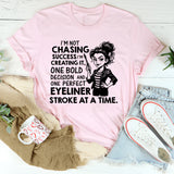 I’m Not Chasing Success, I’m Creating It, One Bold Decision and One Perfect Eyeliner Stroke at a Time T-Shirt