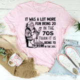 IT WAS A LOT MORE FUN BEING 20 IN THE 70S THAN IT IS BEING 70 IN THE 20S T-Shirt