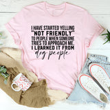 I Have Started Yelling ‘Not Friendly’ to People When Someone Tries to Approach Me I Learned It From Dog People T-Shirt