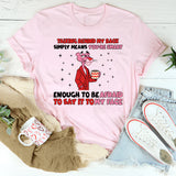 Talking Behind My Back Simply Means You’re Smart Enough to Be Afraid to Say It to My Face T-Shirt