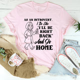 As an Introvert, I Be Like ‘I’ll Be Right Back’ and Go Home T-Shirt