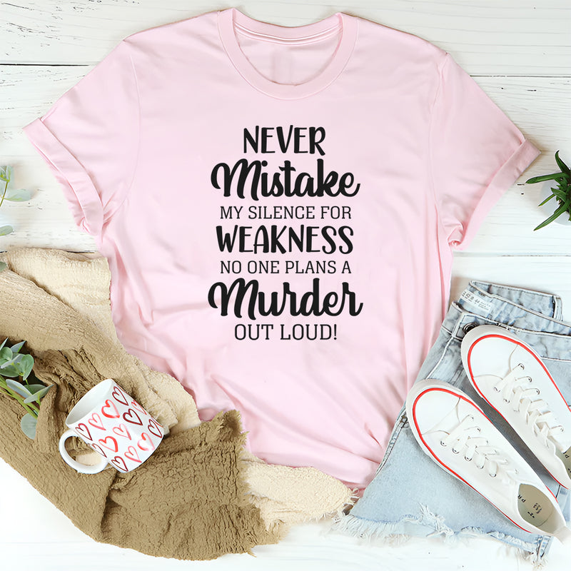 Never Mistake My Silence for Weakness, No One Plans a Murder Out Loud T-Shirt