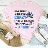 Some People Call Me Crazy I Prefer the Term Happy With a Twist T-Shirt