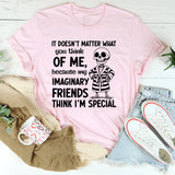 It Doesn’t Matter What You Think of Me Because My Imaginary Friends Think I’m Special T-Shirt