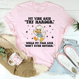 My Vibe Says ‘Try Harder’ While My Face Says ‘Don’t Even Bother’ T-Shirt