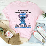 If You Have an Opinion About My Life, Please Raise Your Hand Now Put It Over Your Mouth T-Shirt