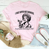 I Take Super Hot Showers To Practice Burning In Hell T-Shirt