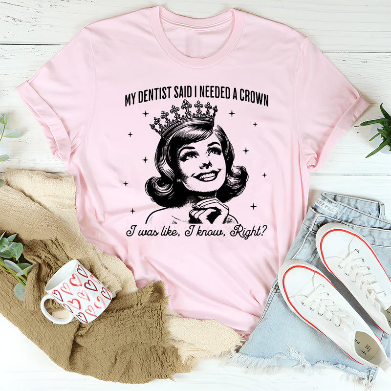 My Dentist Said I needed A Crown T-Shirt