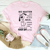 No Matter How Much I Try to Be Nice Someone Always Finds My F*ck Off Button T-Shirt