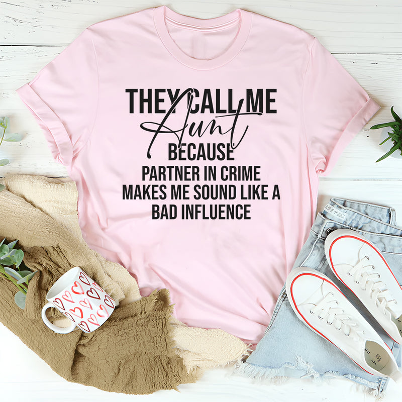 They Call Me Aunt Because Partner in Crime Makes Me Sound Like a Bad Influence T-Shirt
