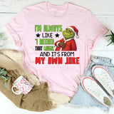 I’m Always Like ‘I Needed That Laugh, and It’s From My Own Joke’ T-Shirt