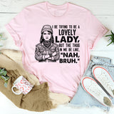 I Be Trying to Be a Lovely Lady T-Shirt