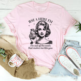 Just A Little FYI I Am Out Of The Meds That Makes Me Like You T-Shirt